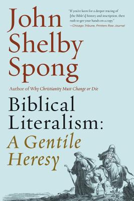 Biblical Literalism: A Gentile Heresy: A Journey Into a New Christianity Through the Doorway of Matthew's Gospel - John Shelby Spong