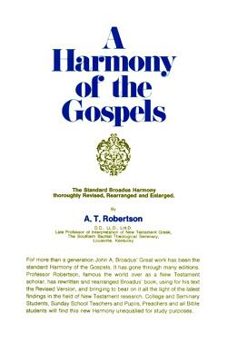 A Harmony of the Gospels: Based on the Broadus Harmony in the Revised Version - A. T. Robertson