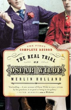 The Real Trial of Oscar Wilde: The First Uncensored Transcript of the Trial of Oscar Wilde Vs. John Douglas, Marquess of Queensberry, 1895 - Merlin Holland