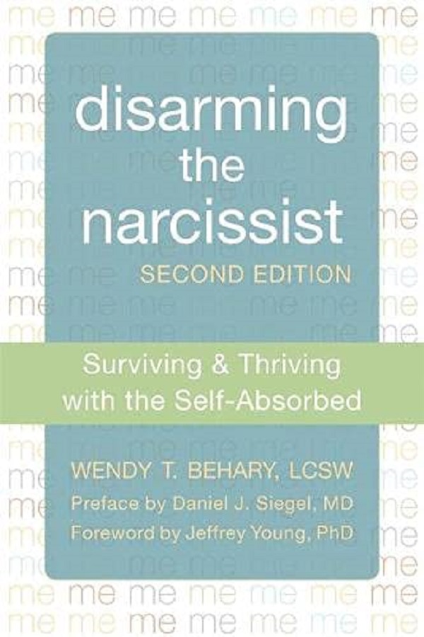 Disarming the Narcissist, Second Edition: Surviving and Thriving with the Self-Absorbed - Wendy T. Behary 