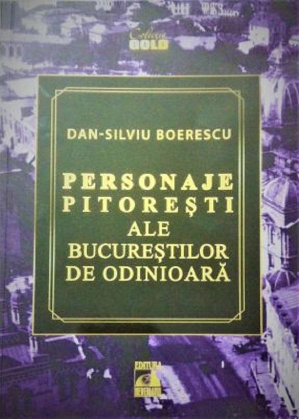 Personaje pitoresti ale Bucurestilor de odinioara - Dan-Silviu Boerescu