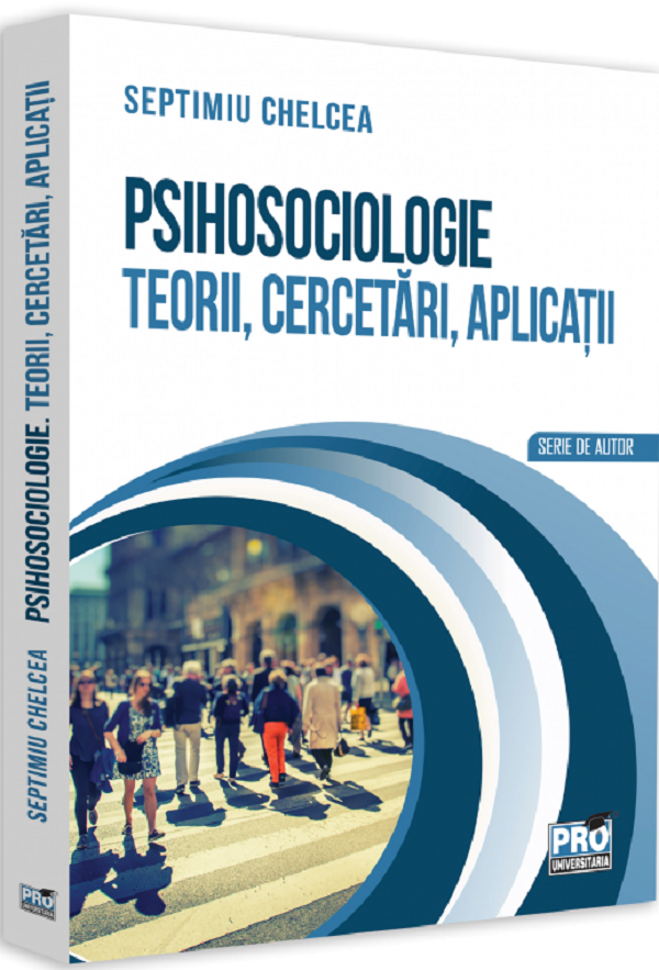 Psihosociologie. Teorii, cercetari, aplicatii - Septimiu Chelcea