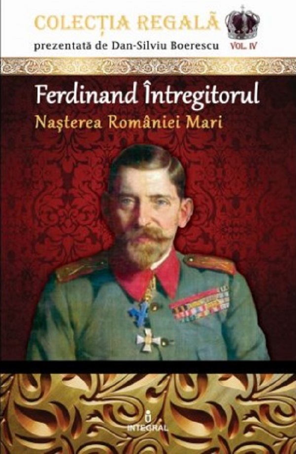 Colectia Regala Vol.4: Ferdinand Intregitorul - Dan-Silviu Boerescu