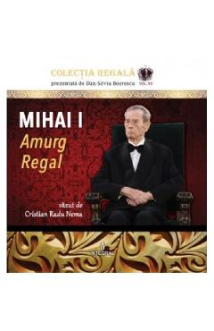 Coperta cărții 'Colecția Regală Vol.12: Mihai I. Amurg regal - Cristian Radu Nema'