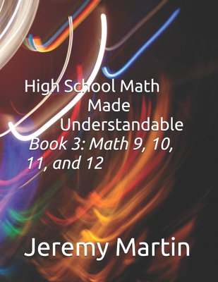 High School Math Made Understandable Book 3: Math 9, 10, 11, and 12 - Jeremy Martin