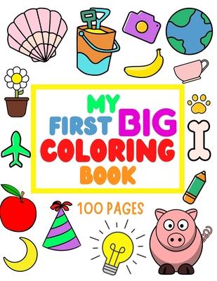 My First Big Coloring Book: 100 Pages - MY FIRST BIG COLORING BOOK: Simple, Easy, Jumbo Pictures To Color - Coloring Books for Toddlers, Kids Ages - D. Paz