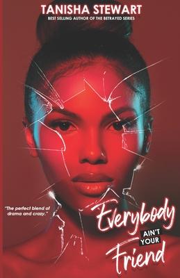 Everybody Ain't Your Friend: An Urban Romance Thriller - Tanisha Stewart