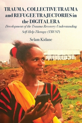 Trauma, Collective Trauma and Refugee Trajectories in the Digital Era: Development of the Trauma Recovery Understanding Self-Help Therapy (TRUST) - Selam Kidane