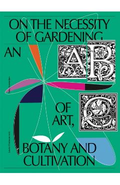 On the Necessity of Gardening: An ABC of Art, Botany and Cultivation - Laurie Cluitmans