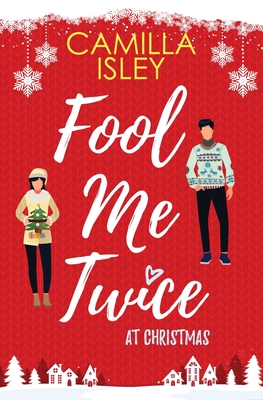 Fool Me Twice at Christmas: A Fake Relationship, Small Town, Holiday Romantic Comedy - Camilla Isley
