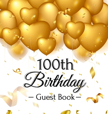 100th Birthday Guest Book: Gold Balloons Hearts Confetti Ribbons Theme, Best Wishes from Family and Friends to Write in, Guests Sign in for Party - Birthday Guest Books Of Lorina