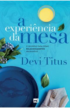 A experincia da mesa (nova capa): O segredo para criar relacionamentos profundos - Devi Titus