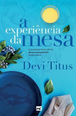 A experi&#65533;ncia da mesa (nova capa): O segredo para criar relacionamentos profundos - Devi Titus