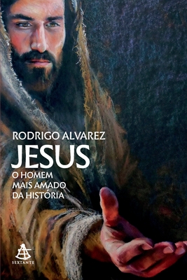 Jesus, o homem mais amado da hist&#65533;ria - Rodrigo Alvarez