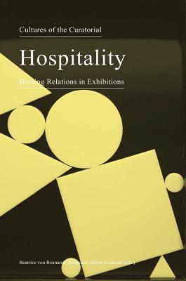 Cultures of the Curatorial 3: Hospitality: Hosting Relations in Exhibitions - Beatrice Von Bismarck