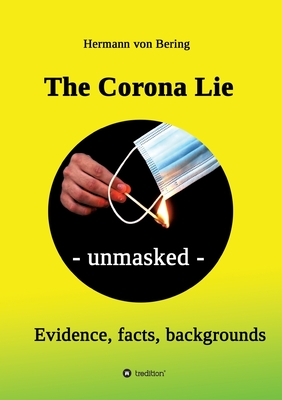 The Corona Lie - unmasked: Evidence, facts, backgrounds - Hermann Von Bering