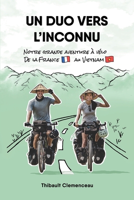 Un Duo vers l'Inconnu: Notre grande aventure � v�lo de la France au Vietnam - Thibault Clemenceau