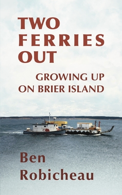 Two Ferries Out: Growing up on Brier Island - Ben Robicheau