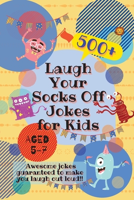 Laugh Your Socks Off Jokes for Kids Aged 5-7: 500+ Awesome Jokes Guaranteed to Make You Laugh Out Loud! - Laughing Lion