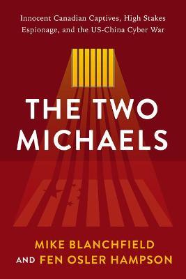 The the Two Michaels: Innocent Canadian Captives and High Stakes Espionage in the Us-China Cyber War - Fen Hampson