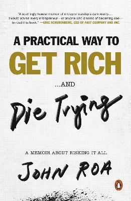 A Practical Way to Get Rich . . . and Die Trying: A Memoir about Risking It All - John Roa