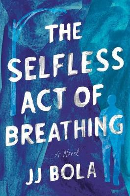 The Selfless Act of Breathing - Jj Bola