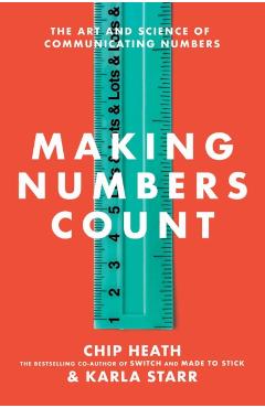 Making Numbers Count: The Art and Science of Communicating Numbers - Chip Heath