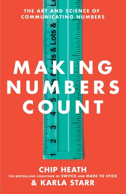 Making Numbers Count: The Art and Science of Communicating Numbers - Chip Heath
