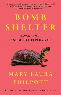 Bomb Shelter: Love, Time, and Other Explosives - Mary Laura Philpott
