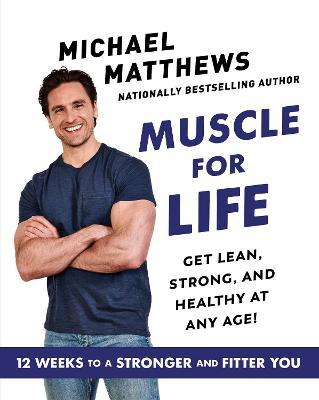 Muscle for Life: Get Lean, Strong, and Healthy at Any Age! - Michael Matthews