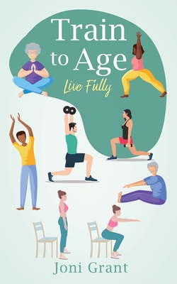 Train to Age: Live Fully - Joni Grant