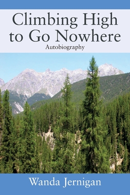 Climbing High to Go Nowhere: Autobiography - Wanda Jernigan