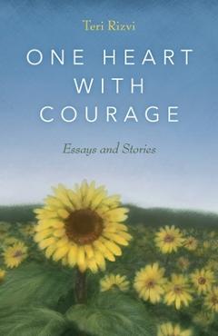 Coperta cărții 'One Heart with Courage: Essays and Stories - Teri Rizvi'