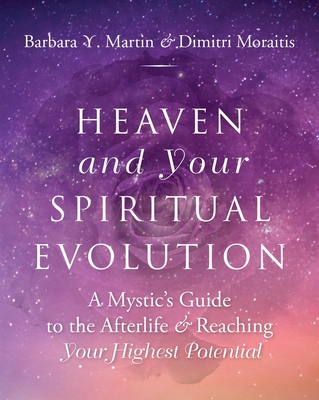 Heaven and Your Spiritual Evolution: A Mystic's Guide to the Afterlife & Reaching Your Highest Potential - Barbara Y. Martin