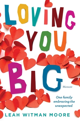 Loving You Big: One family embracing the unexpected - Leah Moore