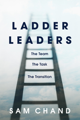 Ladder Leaders: The Team, the Task, the Transition - Sam Chand