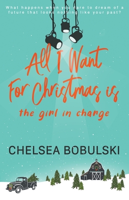 All I Want For Christmas is the Girl in Charge: A YA Holiday Romance - Chelsea Bobulski