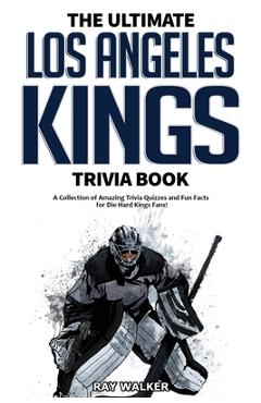 Coperta cărții 'The Ultimate Los Angeles Kings Trivia Book: A Collection of Amazing Trivia Quizzes and Fun Facts for Die-Hard Kings'