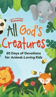 All God's Creatures: 60 Days of Devotions for Animal-Loving Kids - Little Lamb Books