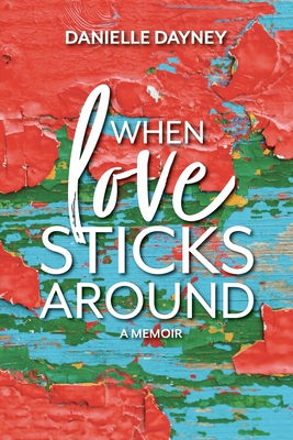 When Love Sticks Around - Danielle Dayney