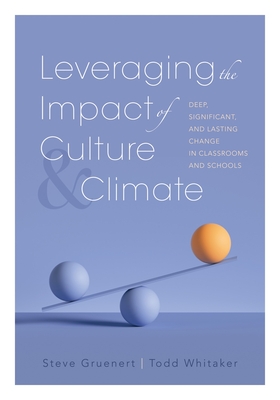 Leveraging the Impact of Culture and Climate: Deep, Significant, and Lasting Change in Classrooms and Schools (School Improvement Ideas for Driving Ch - Steve Gruenert