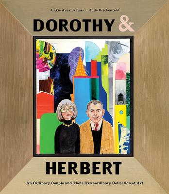 Dorothy & Herbert: An Ordinary Couple and Their Extraordinary Collection of Art - Jackie Az�a Kramer
