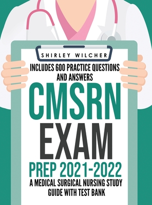 CMSRN Exam Prep 2021-2022: A Medical Surgical Nursing Study Guide with Test Bank Including 600 Practice Questions and Answers (Med Surg Certifica - Shirley Wilcher