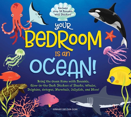 Your Bedroom Is an Ocean!: Bring the Sea Home with Reusable, Glow-In-The-Dark (Bpa-Free!) Stickers of Sharks, Whales, Dolphins, Octopus, Narwhals - Hannah Sheldon-dean