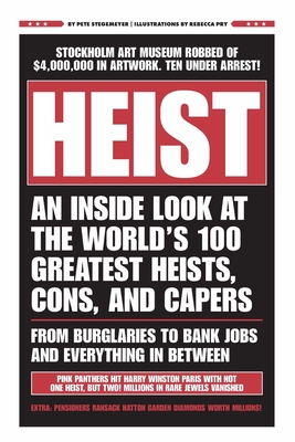 Heist: An Inside Look at the World's 100 Greatest Heists, Cons, and Capers (from Burglaries to Bank Jobs and Everything In-Be - Pete Stegemeyer