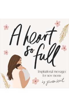 Coperta cărții 'A Heart So Full: Inspirational Messages for New Moms - Jenessa Wait'