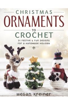 Christmas Ornaments to Crochet: 31 Festive and Fun-To-Make Designs for a Handmade Holiday -