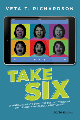 Coperta cărții 'Take Six: Essential Habits to Own Your Destiny, Overcome Challenges, and Unlock Opportunities - Veta T. Richardson'