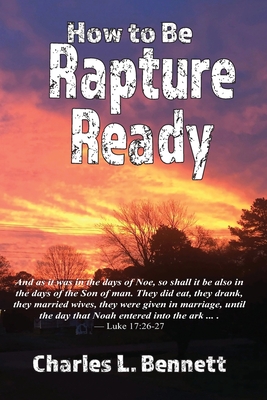 How to Be Rapture Ready - Charles L. Bennett