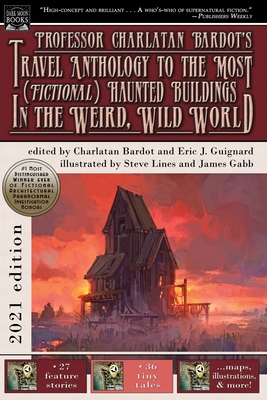 Professor Charlatan Bardot's Travel Anthology to the Most (Fictional) Haunted Buildings in the Weird, Wild World - Eric J. Guignard